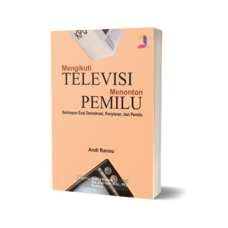 Mengikuti Televisi Menonton Pemilu: Sehimpun Esai Demokrasi, Penyiaran, dan Pemilu